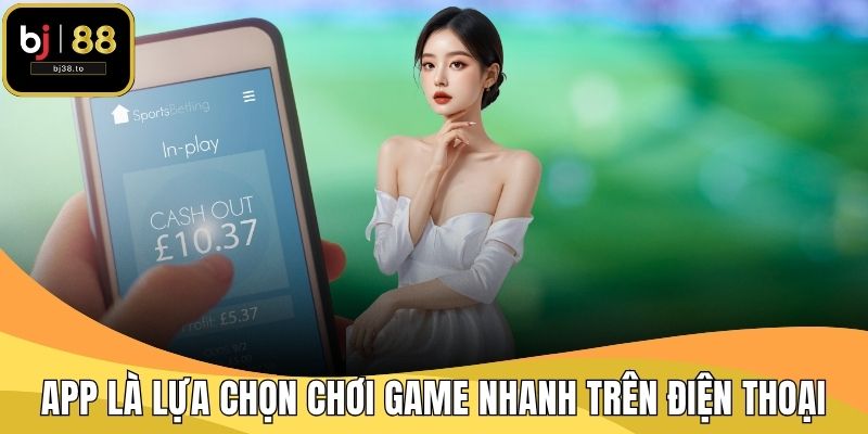 App là lựa chọn chơi game nhanh trên điện thoại