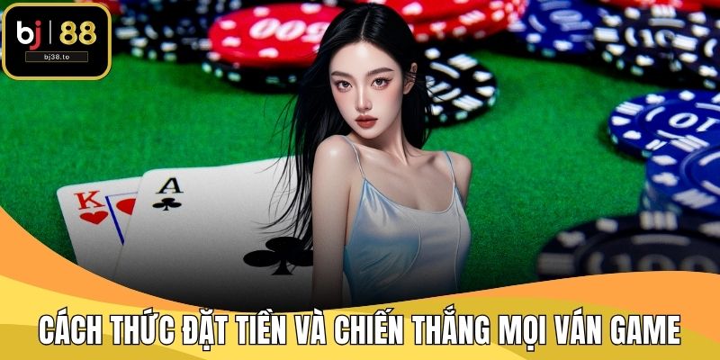 Cách thức đặt tiền và chiến thắng trong mọi ván game
