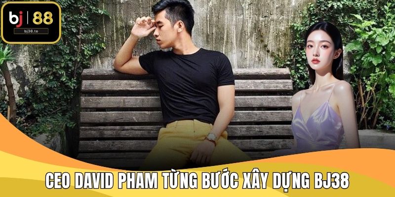 CEO David Pham từng bước xây dựng BJ38