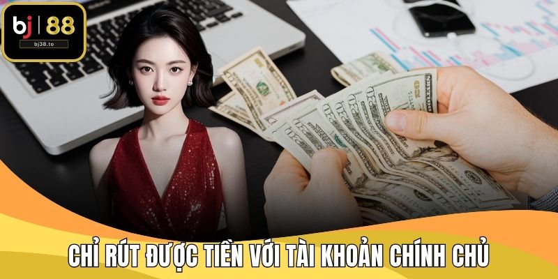 Chỉ rút được tiền với tài khoản chính chủ
