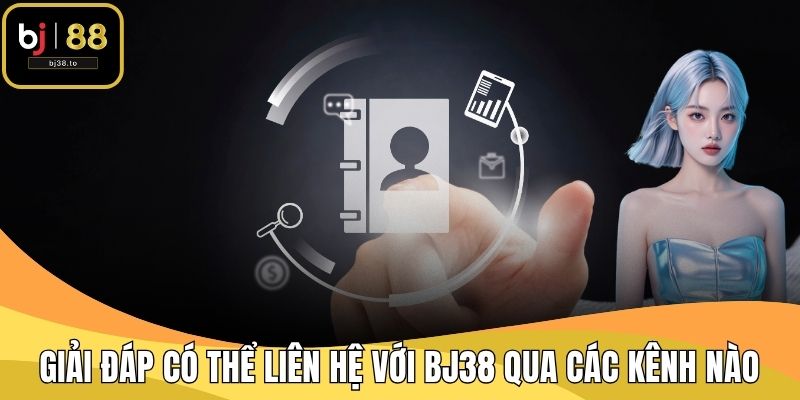 Giải đáp có thể liên hệ với BJ38 qua các kênh nào?