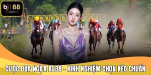Cược Đua Ngựa BJ38 - Kinh Nghiệm Chọn Kèo Chuẩn
