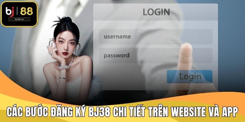 Các Bước Đăng Ký BJ38 Chi Tiết Trên Website Và App