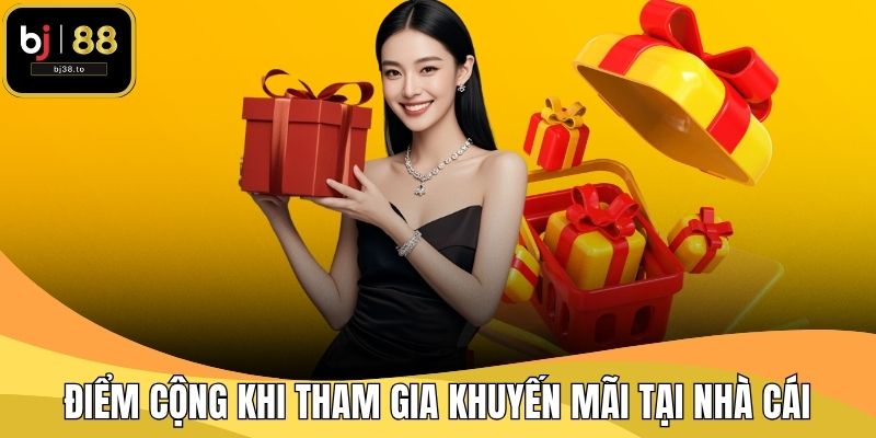 Điểm cộng khi tham gia khuyến mãi tại nhà cái