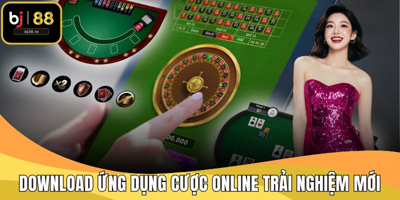 Download ứng dụng cá cược online sẽ mang tới trải nghiệm mới