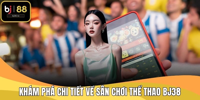 Khám phá chi tiết về sân chơi thể thao BJ38