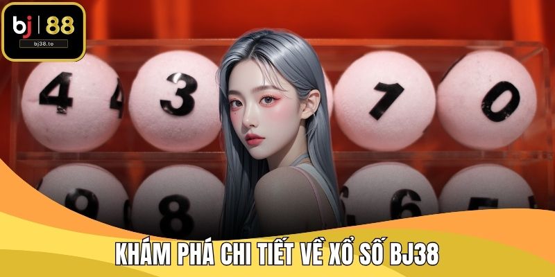 Khám phá chi tiết về xổ số BJ38