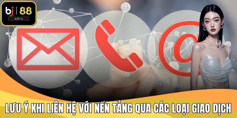 Lưu ý khi liên hệ với nền tảng qua các loại giao dịch