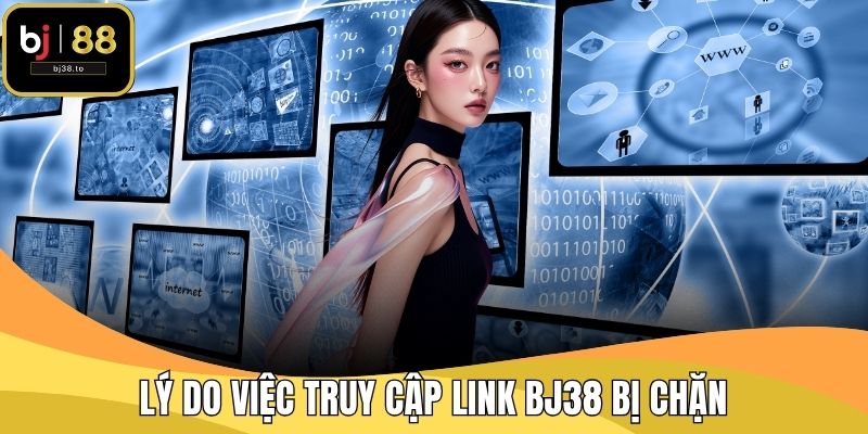 Lý do việc truy cập link BJ38 bị chặn