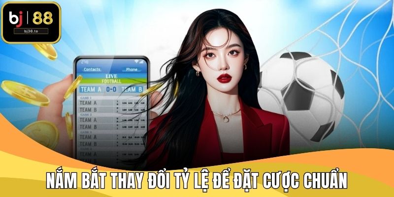 Nắm bắt thay đổi tỷ lệ để đặt cược chuẩn