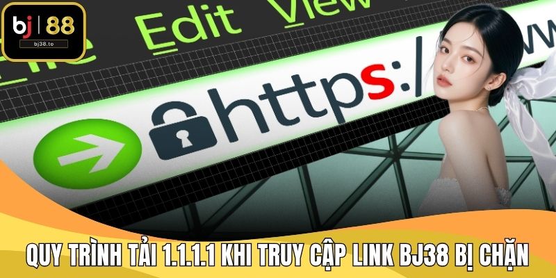 Quy trình tải 1.1.1.1 khi truy cập link BJ38 bị chặn