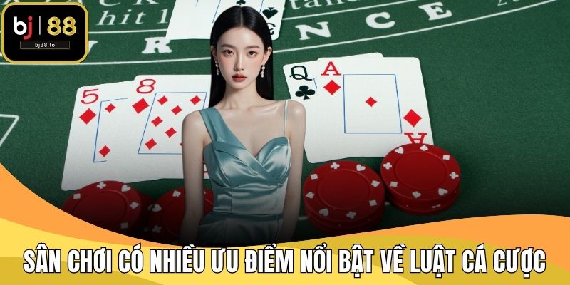 Sân chơi có nhiều ưu điểm nổi bật về luật cá cược