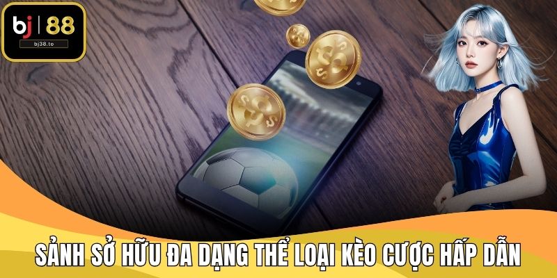 Sảnh sở hữu đa dạng thể loại kèo cược hấp dẫn
