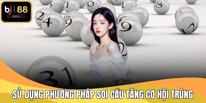 Sử dụng phương pháp soi cầu tăng cơ hội trúng