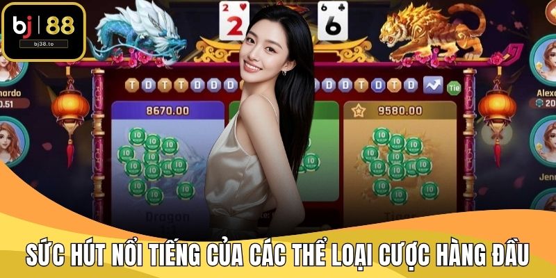Sức hút nổi tiếng của các thể loại cược hàng đầu