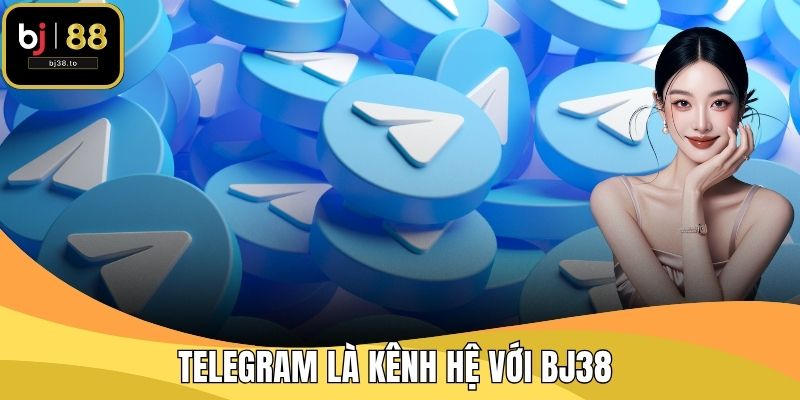 Telegram là câu trả lời có thể liên hệ với BJ38 qua các kênh nào