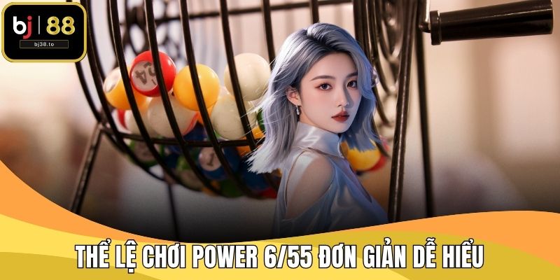 Thể lệ chơi Power 6/55 đơn giản dễ hiểu