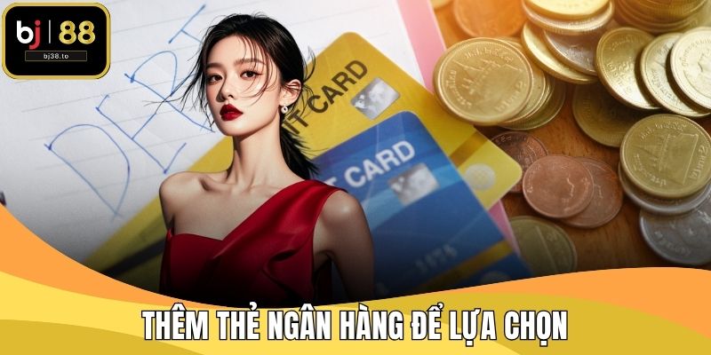 Thêm thẻ ngân hàng để lựa chọn