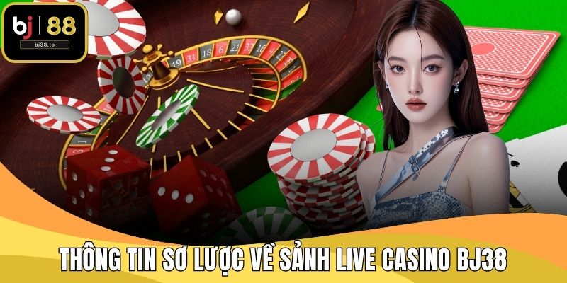 Thông tin sơ lược về sảnh Live Casino BJ38