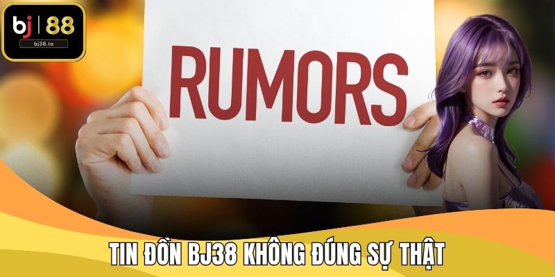 Tin đồn BJ38 không đúng sự thật