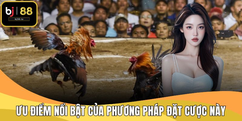 Ưu điểm nổi bật của phương pháp đặt cược này
