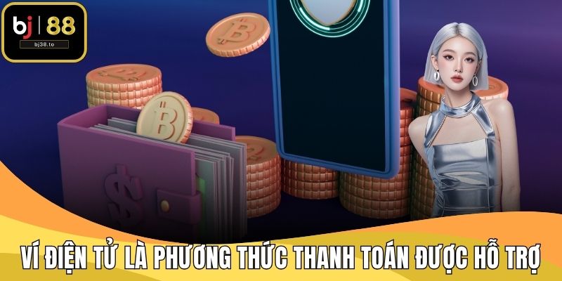 Ví điện tử là một trong các phương thức thanh toán được hỗ trợ tại BJ38