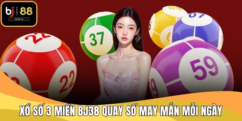 Xổ Số 3 Miền BJ38 Quay Số May Mắn Mỗi Ngày